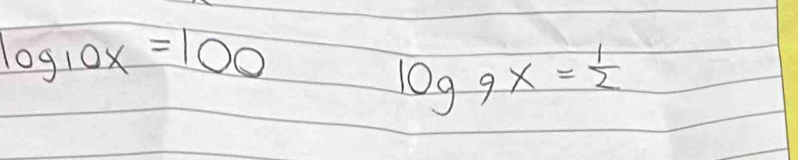 log _10x=100
log 9x= 1/2 