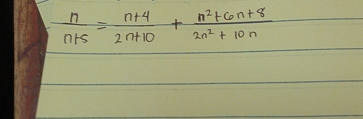  n/n+5 = (n+4)/2n+10 + (n^2+6n+8)/2n^2+10n 