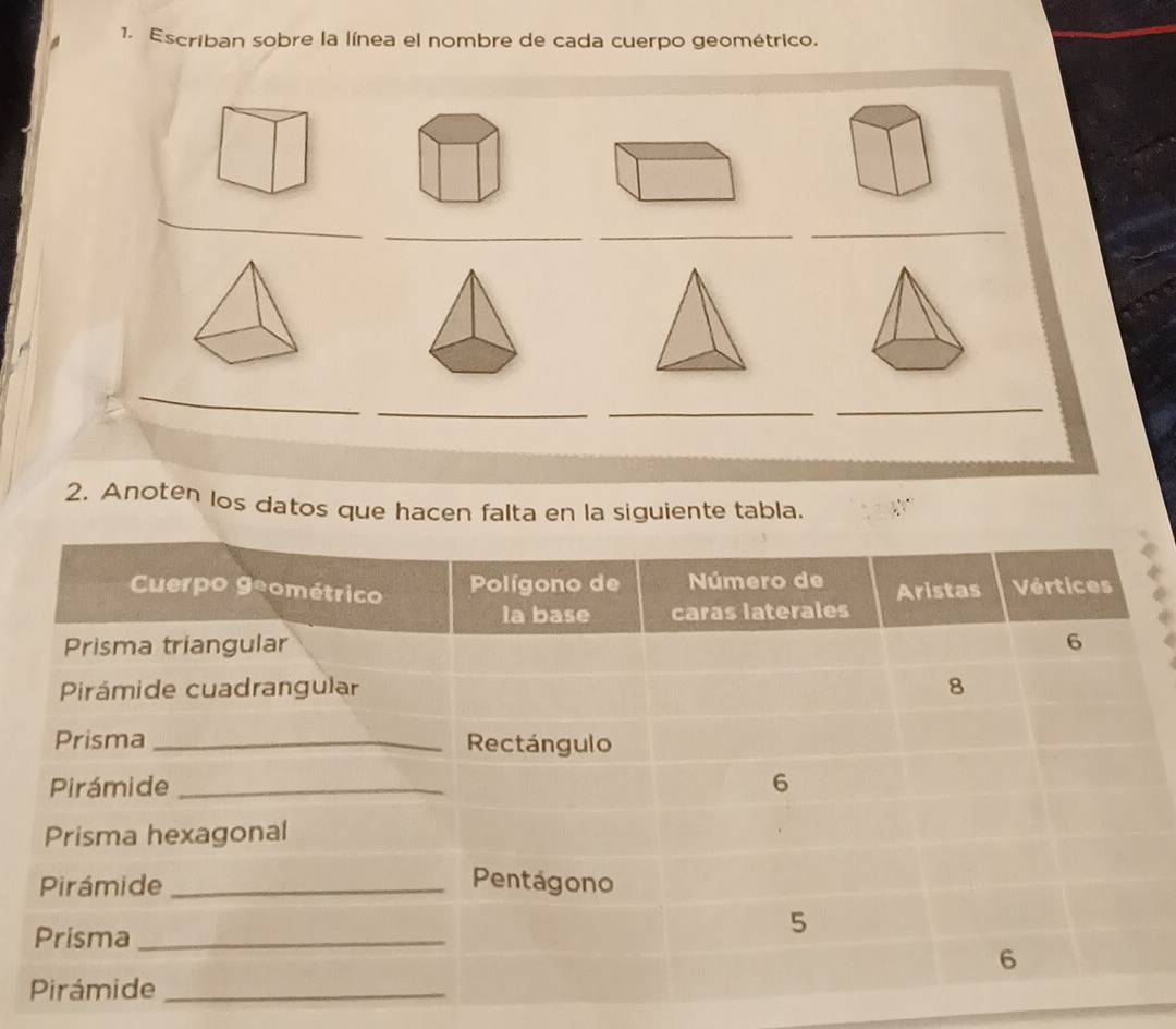 Escriban sobre la línea el nombre de cada cuerpo geométrico. 
_ 
_ 
_ 
_ 
_ 
_ 
_ 
_ 
2. Anoten los datos que hacen falta en la siguiente tabla.