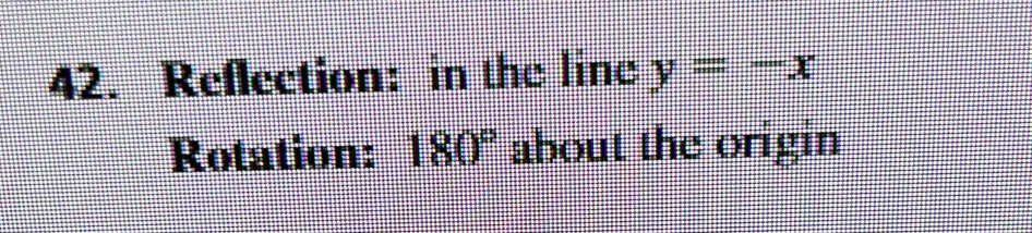 Reflection: in the line y=-x
Rotation: 180° about the origin