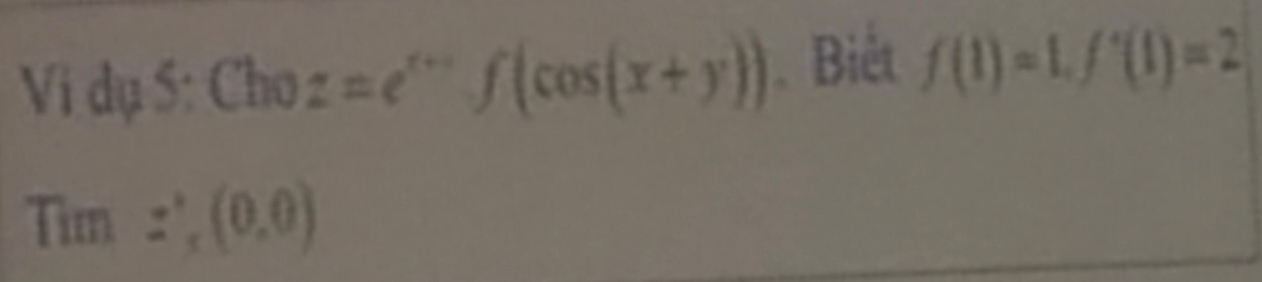 V1 dụ 5: Cho z=e^(x+1)· f(cos (x+y)). Biết f(1)=1, f'(1)=2
Tim=(0,0)