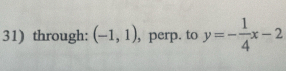 through: (-1,1) , perp. to y=- 1/4 x-2