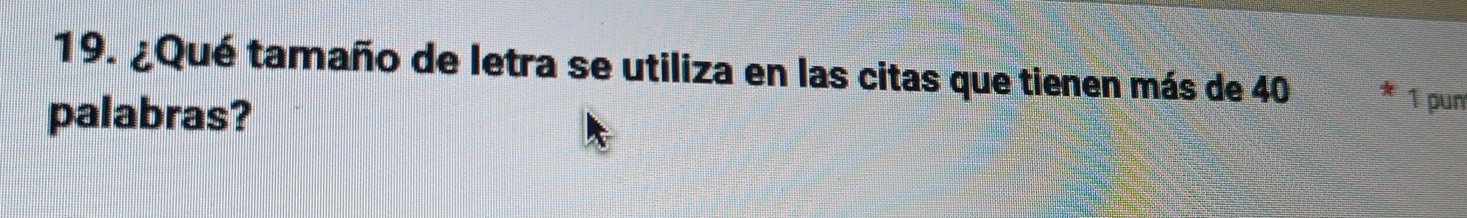 ¿Qué tamaño de letra se utiliza en las citas que tienen más de 40
palabras? 
1 pun