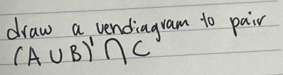 draw a vendiagram to pair
(A∪ B)'∩ C