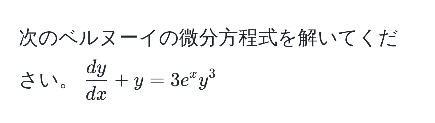 次のベルヌーイの微分方程式を解いてください。$ dy/dx  + y = 3e^x y^3$