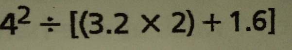 4^2/ [(3.2* 2)+1.6]