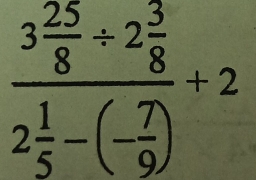 frac 3 25/8 / 2 3/8 2 1/5 -(- 7/9 )+2