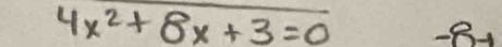 4x^2+8x+3=0 -8