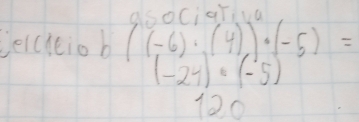 asociarivg 
elcieio b ((-6)· (4))· (-5)=
(-24)· (-5)^2
120