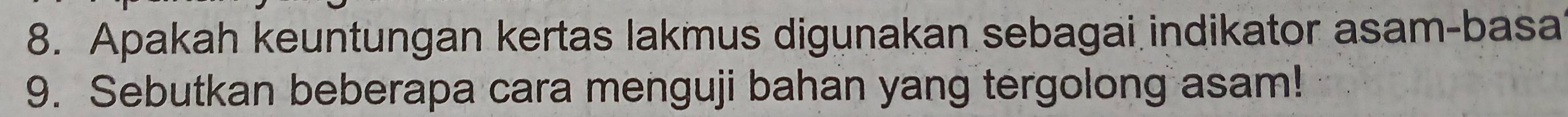 Apakah keuntungan kertas lakmus digunakan sebagai indikator asam-basa 
9. Sebutkan beberapa cara menguji bahan yang tergolong asam!