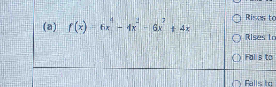 f(x)=6x^4-4x^3-6x^2+4x
Rises to 
Rises to 
Falls to 
Falls to