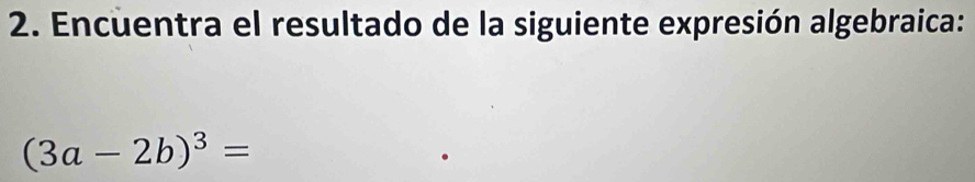 Encuentra el resultado de la siguiente expresión algebraica:
(3a-2b)^3=