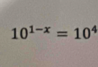 10^(1-x)=10^4