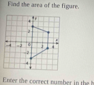 Find the area of the figure. 
Enter the correct number in the h