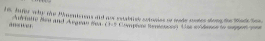 fe. Infer why the Phoenicians did not establish selomes or uahe roues tone fne tade hm 
Adriatie S ea and Aegean Sea (3=5
answer Complete Seniences Use exéence ro sempon rr