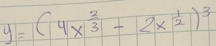 y=(4x^(frac 2)3+2x^(frac 1)2)^3