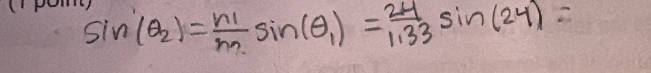 sin (θ _2)=frac n_1n_2sin (θ _1)= 24/1.33 sin (24)=