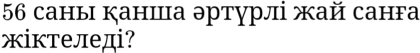 56 саны ぐанша эртурлі жай санга 
жіктеледі?