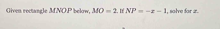 Given rectangle MNOP below, MO=2. If NP=-x-1 , solve for x.