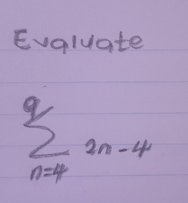 Evqluate
sumlimits _(n=4)^(9/)2n-4