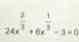 24x^(frac 2)3+6x^(frac 1)3-3=0