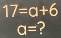 17=a+6
a= ?