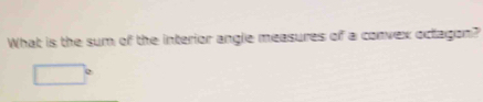 What is the sum of the interior angle measures of a convex oclagon?