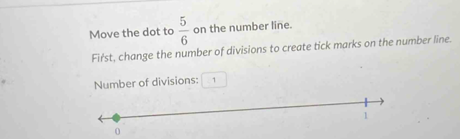 Move the dot to  5/6  on the number line. 
First, change the number of divisions to create tick marks on the number line. 
Number of divisions: 51