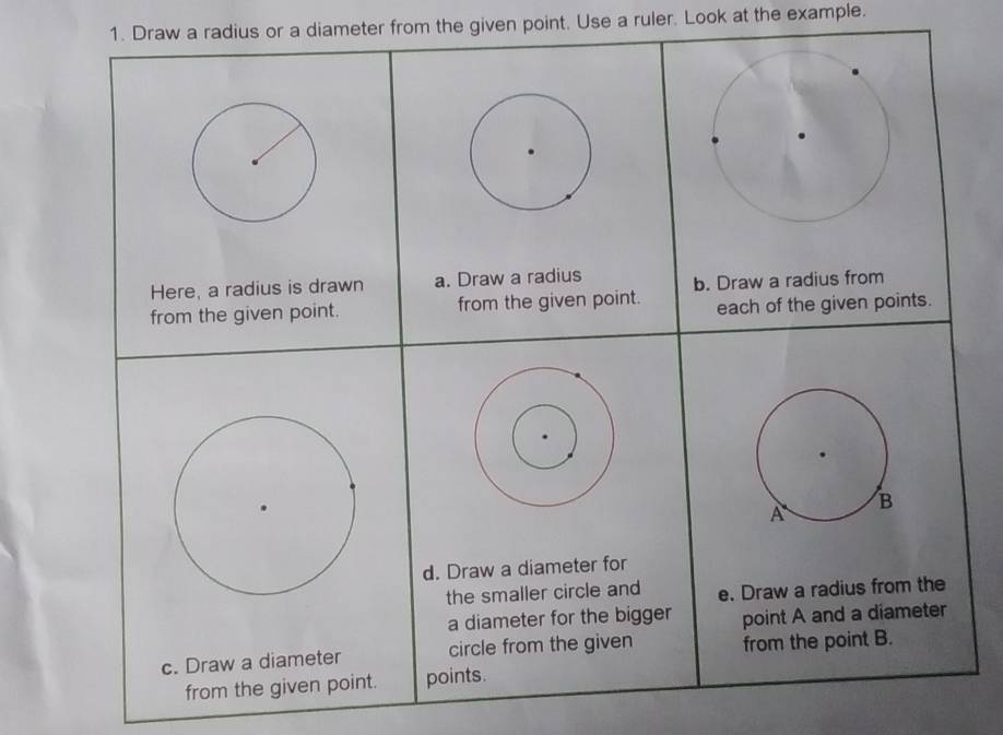 Draw a radius or a diameter from the given point. Use a ruler. Look at the example.