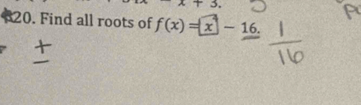 x+3. 
20. Find all roots of f(x)=x-16.