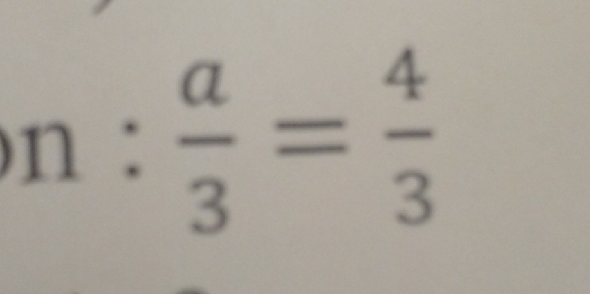 n:  a/3 = 4/3 