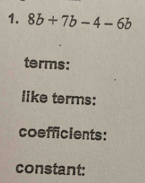 8b+7b-4-6b
terms: 
like terms: 
coefficients: 
constant: