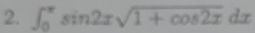 ∈t _0^((π)sin 2xsqrt 1+cos 2x)dx