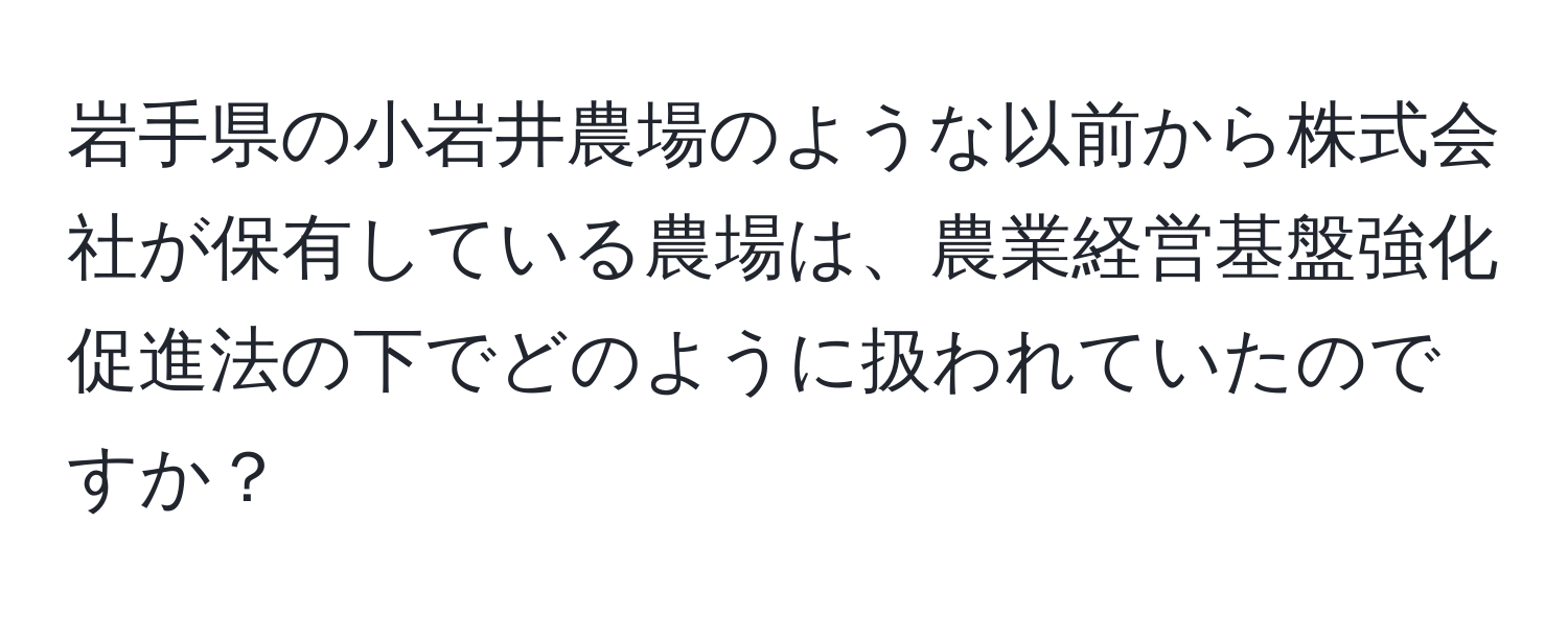 岩手県の小岩井農場のような以前から株式会社が保有している農場は、農業経営基盤強化促進法の下でどのように扱われていたのですか？