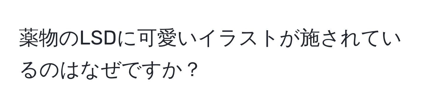 薬物のLSDに可愛いイラストが施されているのはなぜですか？