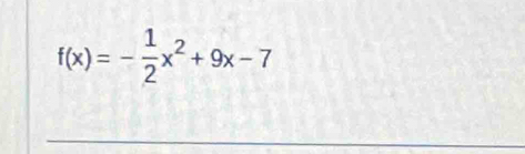 f(x)=- 1/2 x^2+9x-7