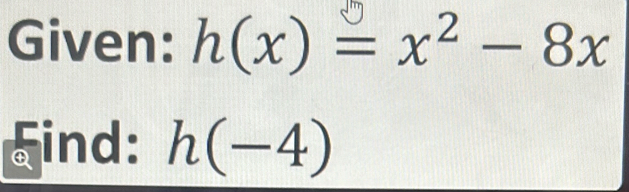 Given: h(x)=x^2-8x
ind: h(-4)