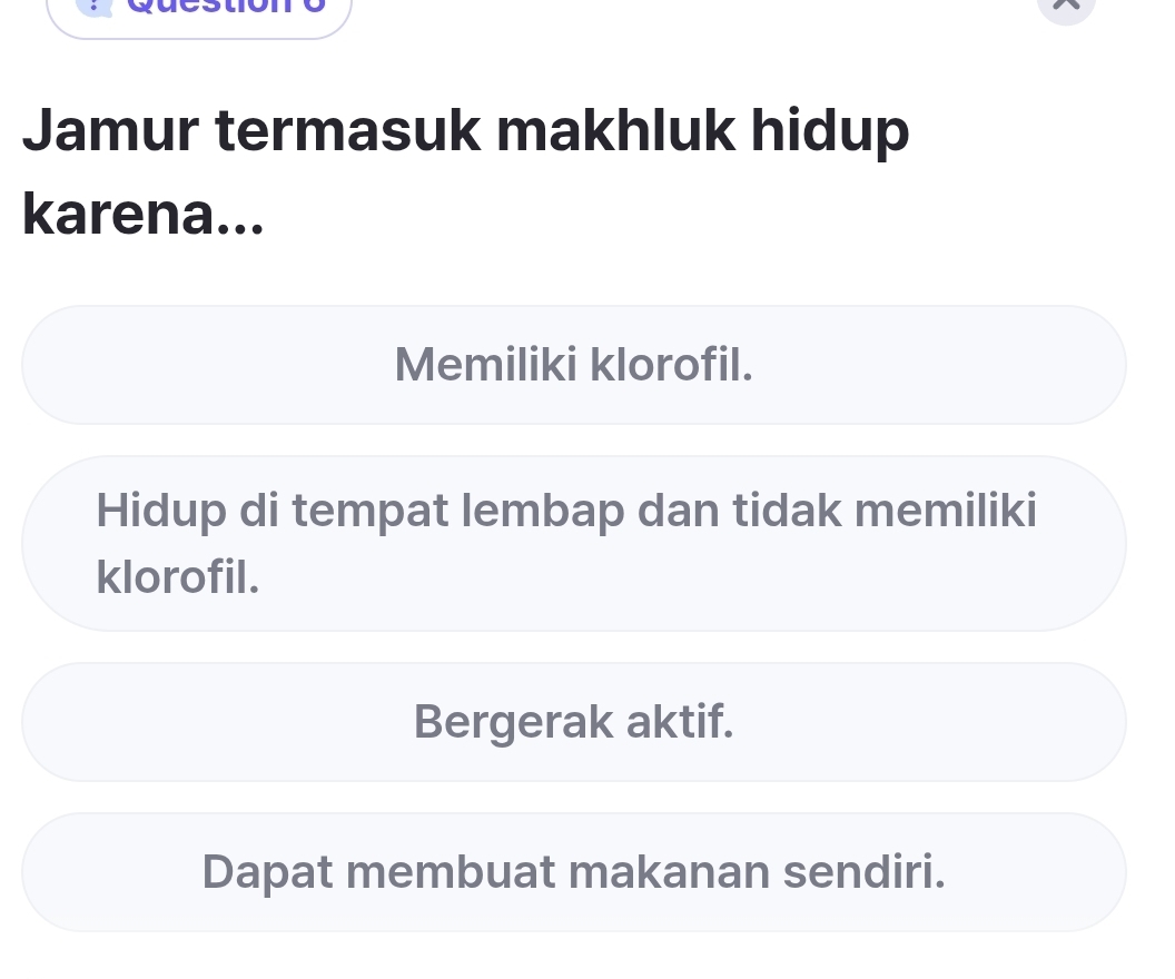 Jamur termasuk makhluk hidup
karena...
Memiliki klorofil.
Hidup di tempat lembap dan tidak memiliki
klorofil.
Bergerak aktif.
Dapat membuat makanan sendiri.