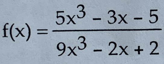 f(x)= (5x^3-3x-5)/9x^3-2x+2 