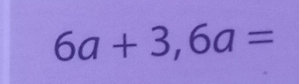 6a+3,6a=