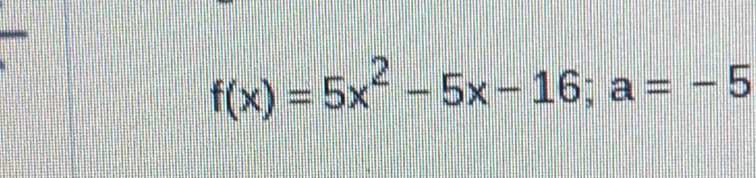 f(x)=5x^2-5x-16; a=-5