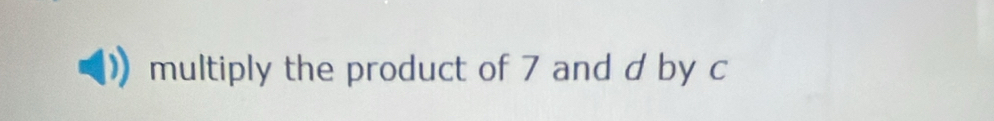 multiply the product of 7 and d by c