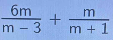  6m/m-3 + m/m+1 