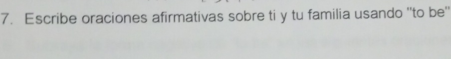 Escribe oraciones afirmativas sobre ti y tu familia usando ''to be''