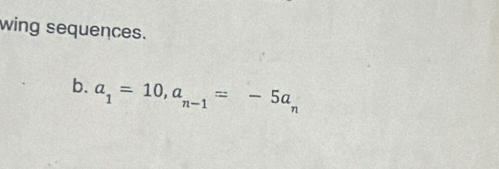 wing sequences. 
b. a_1=10, a_n-1=-5a_n