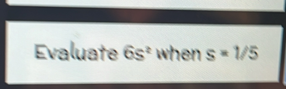 Evaluate 6s^2 when s=1/5