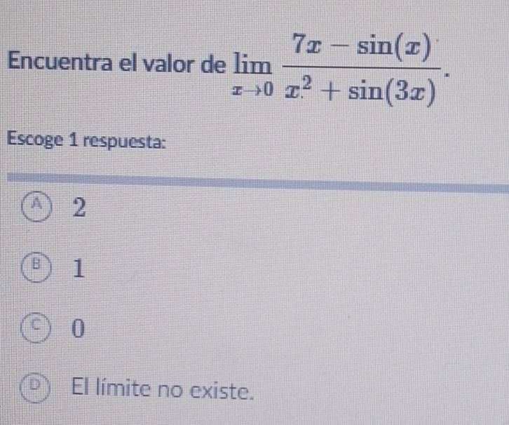 Encuentra el valor de limlimits _xto 0 (7x-sin (x))/x^2+sin (3x) . 
Escoge 1 respuesta:
2
1
0
El límite no existe.