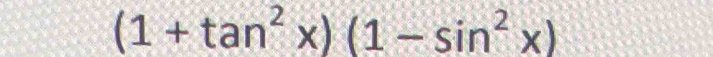 (1+tan^2x)(1-sin^2x)