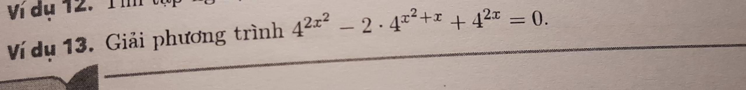 Ví dụ 12. 1ím 
Ví dụ 13. Giải phương trình 4^(2x^2)-2· 4^(x^2)+x+4^(2x)=0.