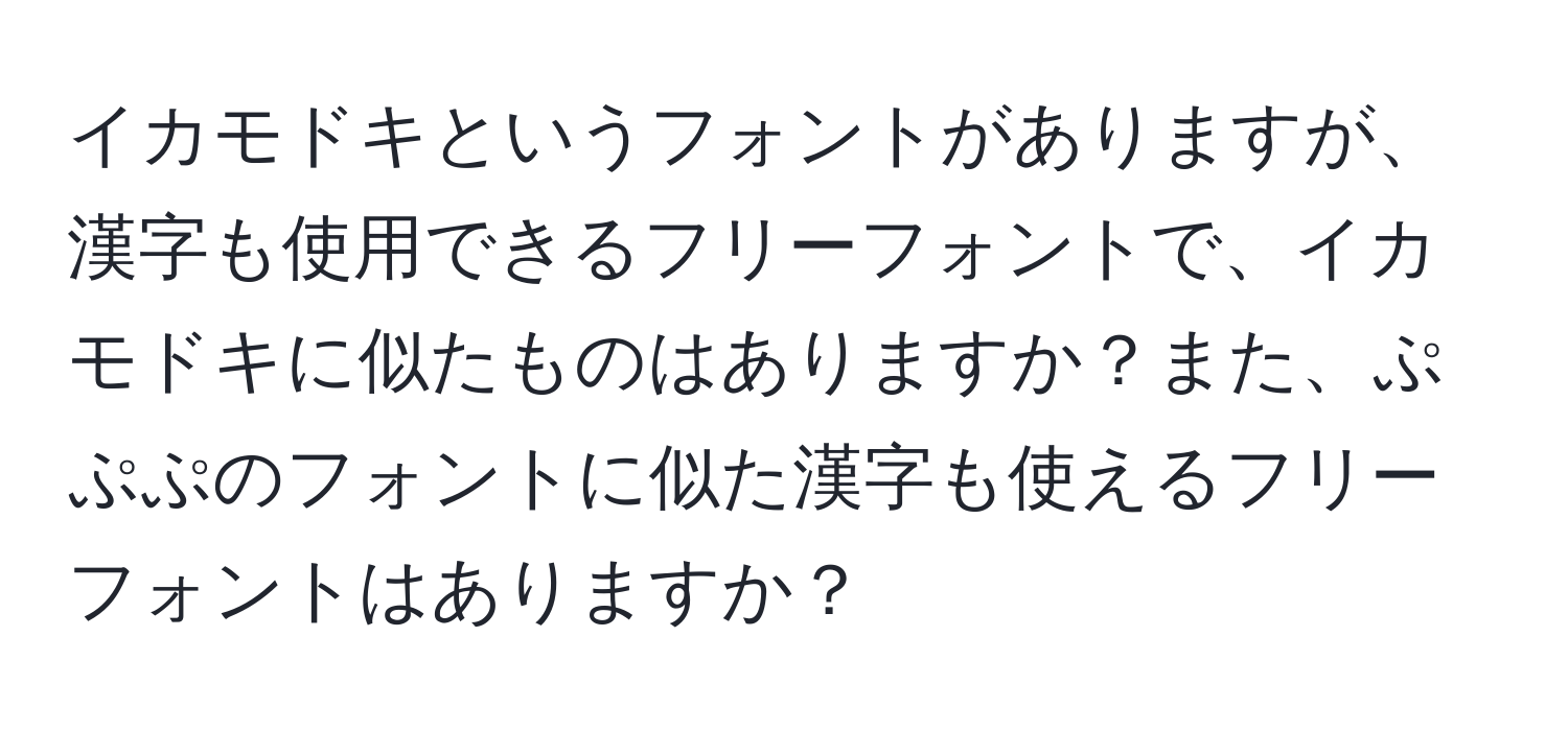 イカモドキというフォントがありますが、漢字も使用できるフリーフォントで、イカモドキに似たものはありますか？また、ぷぷぷのフォントに似た漢字も使えるフリーフォントはありますか？